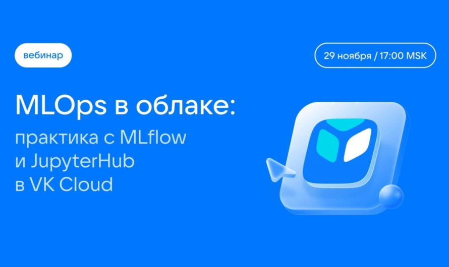 Вебинар «MLOps в облаке: практика с MLflow и JupyterHub в VK Cloud»